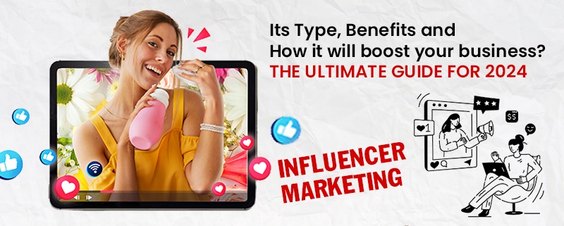 What is influencer marketing? Its type, benefits, and how it will boost your business: The Ultimate Guide for 2024